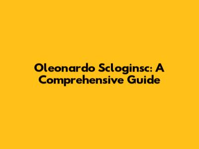 Oleonardo Scloginsc: A Comprehensive Guide