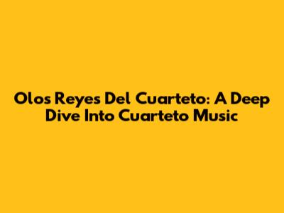 Olos Reyes Del Cuarteto: A Deep Dive Into Cuarteto Music