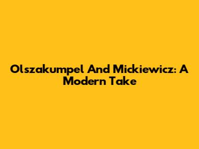 Olszakumpel And Mickiewicz: A Modern Take