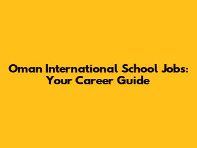 Oman International School Jobs: Your Career Guide