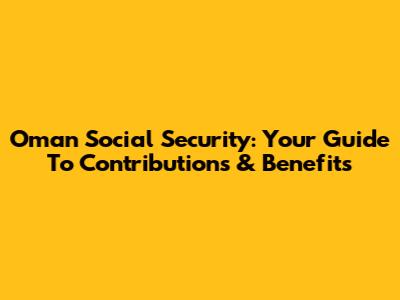 Oman Social Security: Your Guide To Contributions & Benefits