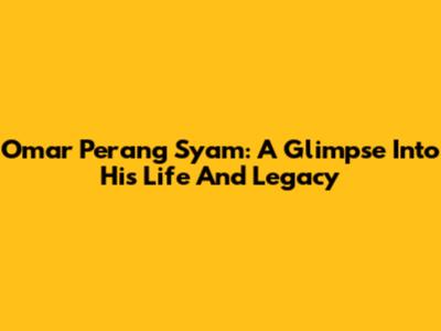 Omar Perang Syam: A Glimpse Into His Life And Legacy