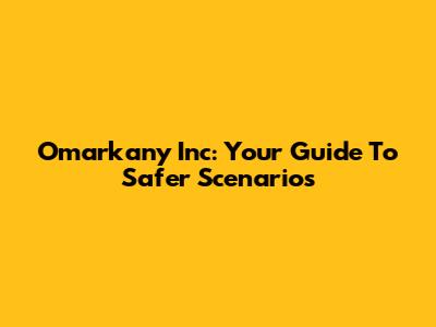 Omarkany Inc: Your Guide To Safer Scenarios