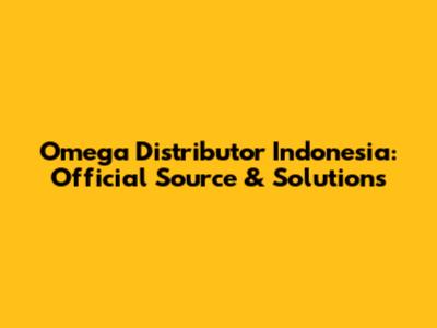 Omega Distributor Indonesia: Official Source & Solutions