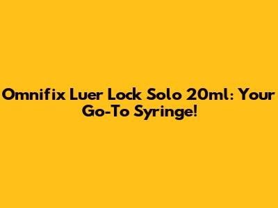 Omnifix Luer Lock Solo 20ml: Your Go-To Syringe!