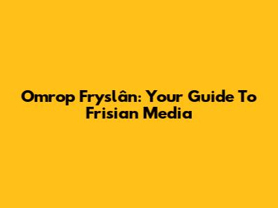 Omrop Fryslân: Your Guide To Frisian Media