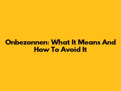 Onbezonnen: What It Means And How To Avoid It