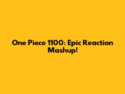 One Piece 1100: Epic Reaction Mashup!