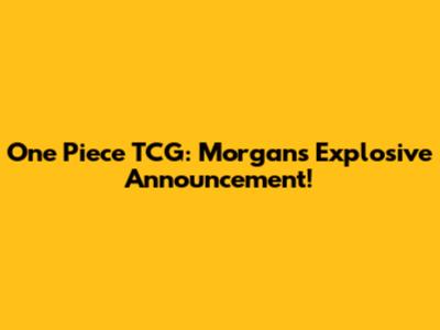 One Piece TCG: Morgan's Explosive Announcement!