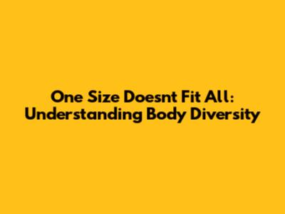 One Size Doesn't Fit All: Understanding Body Diversity