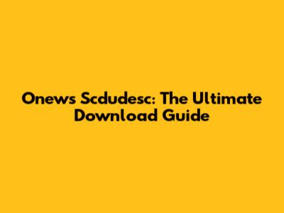 Onews Scdudesc: The Ultimate Download Guide