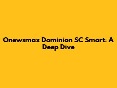 Onewsmax Dominion SC Smart: A Deep Dive