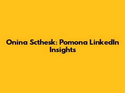 Onina Scthesk: Pomona LinkedIn Insights