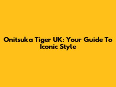 Onitsuka Tiger UK: Your Guide To Iconic Style