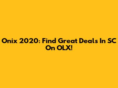 Onix 2020: Find Great Deals In SC On OLX!