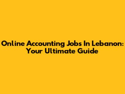 Online Accounting Jobs In Lebanon: Your Ultimate Guide