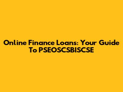 Online Finance Loans: Your Guide To PSEOSCSBISCSE