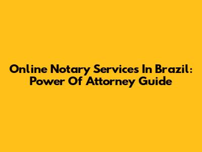 Online Notary Services In Brazil: Power Of Attorney Guide