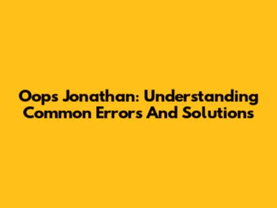 Oops Jonathan: Understanding Common Errors And Solutions