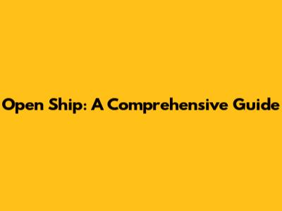 Open Ship: A Comprehensive Guide