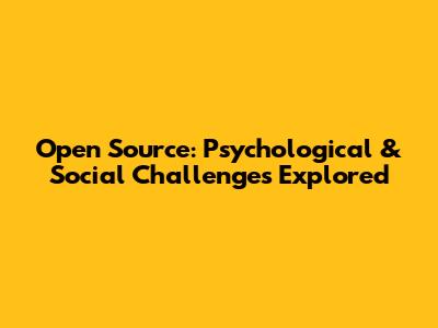 Open Source: Psychological & Social Challenges Explored