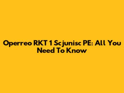 Operreo RKT 1 Scjunisc PE: All You Need To Know