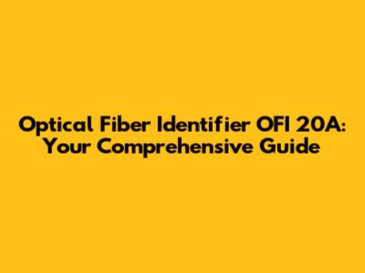 Optical Fiber Identifier OFI 20A: Your Comprehensive Guide