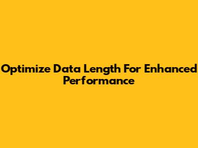 Optimize Data Length For Enhanced Performance