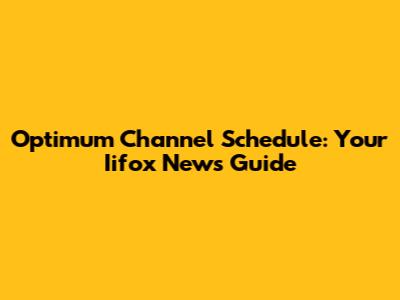 Optimum Channel Schedule: Your Iifox News Guide