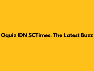 Oquiz IDN SCTimes: The Latest Buzz