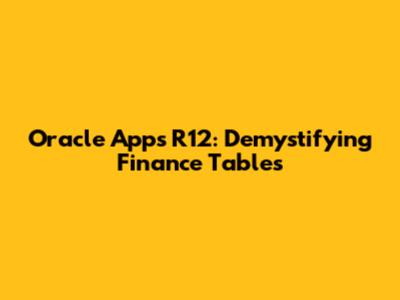 Oracle Apps R12: Demystifying Finance Tables