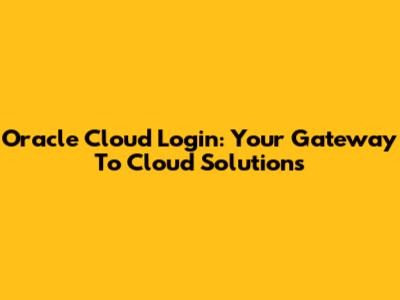 Oracle Cloud Login: Your Gateway To Cloud Solutions