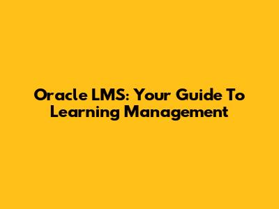 Oracle LMS: Your Guide To Learning Management