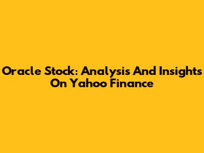Oracle Stock: Analysis And Insights On Yahoo Finance