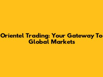 Orientel Trading: Your Gateway To Global Markets