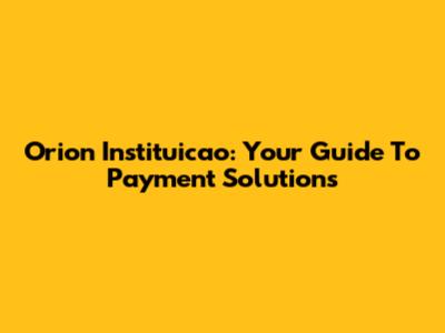 Orion Instituicao: Your Guide To Payment Solutions