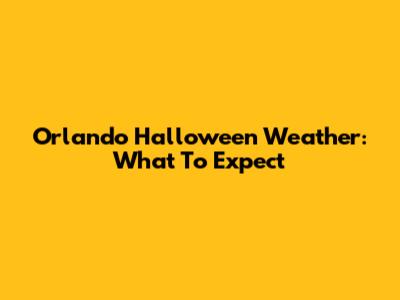 Orlando Halloween Weather: What To Expect