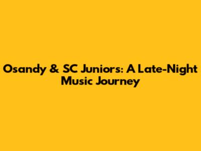 Osandy & SC Juniors: A Late-Night Music Journey