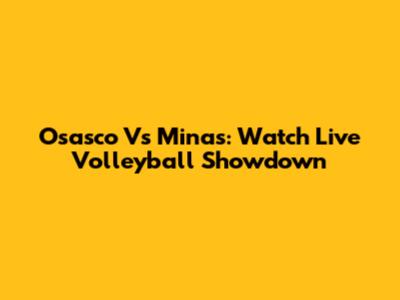 Osasco Vs Minas: Watch Live Volleyball Showdown
