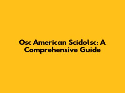 Osc American Scidolsc: A Comprehensive Guide