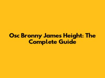 Osc Bronny James Height: The Complete Guide