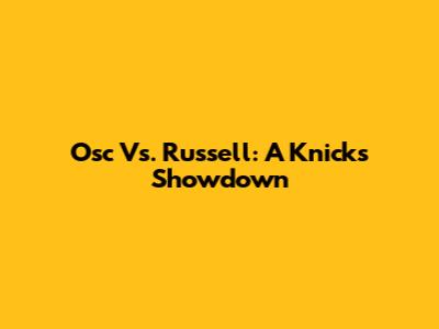 Osc Vs. Russell: A Knicks Showdown