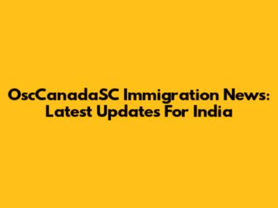 OscCanadaSC Immigration News: Latest Updates For India