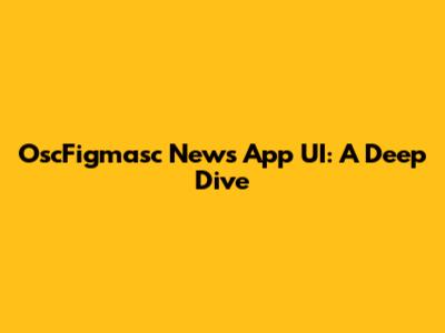 OscFigmasc News App UI: A Deep Dive