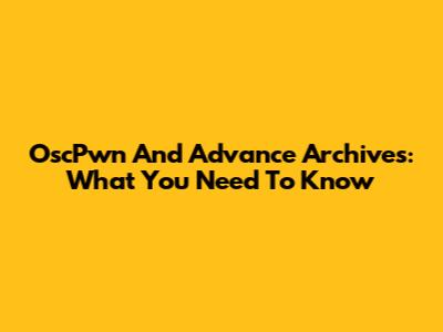 OscPwn And Advance Archives: What You Need To Know