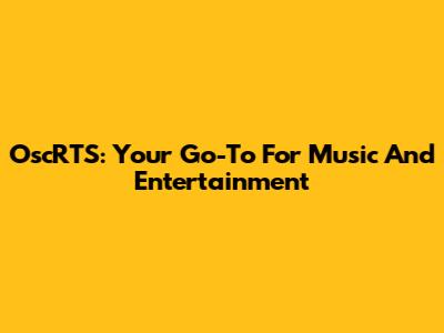 OscRTS: Your Go-To For Music And Entertainment