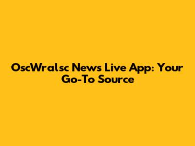 OscWralsc News Live App: Your Go-To Source