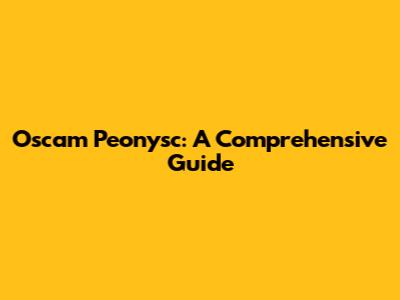 Oscam Peonysc: A Comprehensive Guide