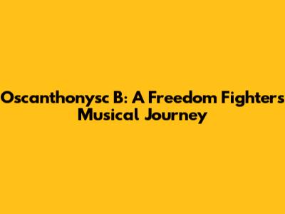 Oscanthonysc B: A Freedom Fighter's Musical Journey