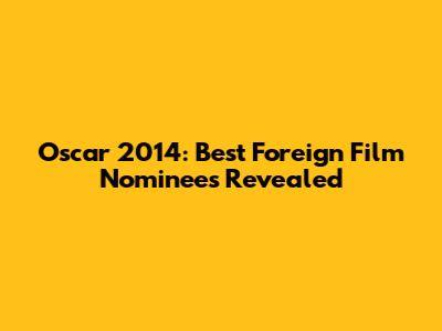 Oscar 2014: Best Foreign Film Nominees Revealed